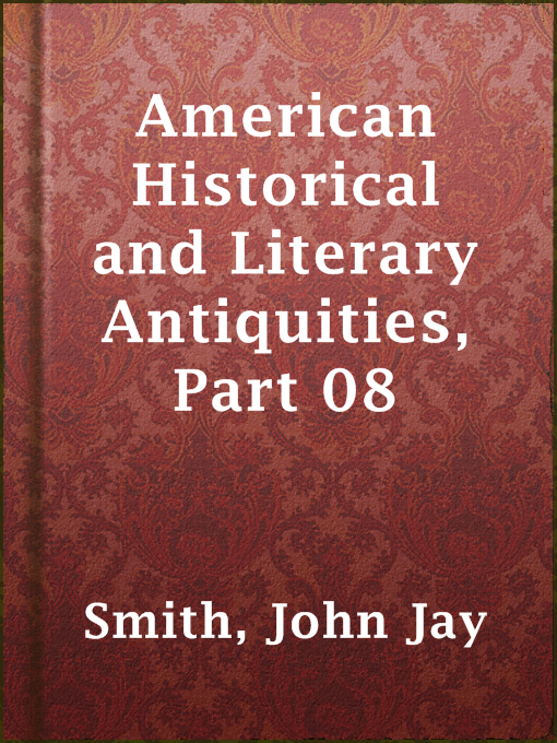 Title details for American Historical and Literary Antiquities, Part 08 by John Jay Smith - Available